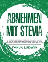 Abnehmen mit Stevia : So erreichen Sie verbl?ffend einfach Ihr Wunschgewicht mit dem kalorienfreien Zucker-Wunder! Genie?en Sie S??es mit gutem Gewissen und starten Sie in ein Leben ohne Zucker 1647800145 Book Cover