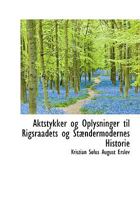 Aktstykker Og Oplysninger Til Rigsraadets Og St Ndermodernes Historie 1116345560 Book Cover