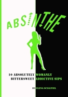 ABSINTHE. 10 absolutely womanly bittersweet addictive sips. 1446675335 Book Cover