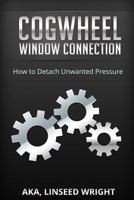 The Cogwheel Window Connection: How to Detach Unwanted Pressure 1499628048 Book Cover