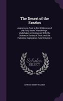 The Desert of the Exodus: Journeys on Foot in the Wilderness of the Forty Years' Wanderings: Undertaken in Connexion With the Ordnance Survey of Sinai, and the Palestine Exploration Fund; Volume 2 1018126198 Book Cover