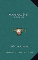Marshal Ney: A Dual Life 1432573632 Book Cover