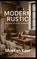 Modern Rustic: A Guide to Cozy Elegance B0F9L3W4XB Book Cover
