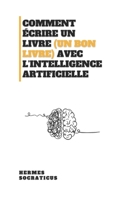Comment Écrire Un Livre (Un Bon Livre) Avec L’intelligence Artificielle B0FSSKDMB6 Book Cover