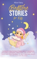 Bedtime Stories for Kids: Fantastic Meditation Stories About Dinosaurs, Dragons, Elephants, Princesses And Other Little Tales For Your Children To Help Them Fall Asleep, Feeling Calm And Relaxed 1802920390 Book Cover