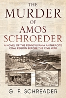 The Murder of Amos Schroeder: A Novel of the Pennsylvania Anthracite Coal Region Before the Civil War 197726574X Book Cover