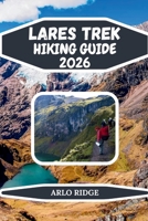 LARES TREK HIKING GUIDE 2026: Explore Peru’s High-Altitude Trails, Glacial Lakes & Authentic Andean Villages on the Journey to Machu Picchu (Trek Beyond Borders Guides) B0GGHTM6MQ Book Cover