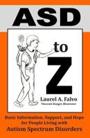 ASD to Z: Basic Information, Support, and Hope for People Living with Autism Spectrum Disorders 1494932458 Book Cover