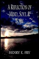 A Reflection of Mind, Soul & Body 1418476242 Book Cover