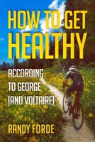 How to get healthy according to George (and Voltaire) 1962326217 Book Cover