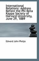 International Relations: Address Before the Phi Beta Kappa Society of Harvard University, June 29, 1 0526225041 Book Cover