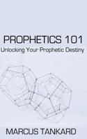 Prophetics 101: Unlocking Your Prophetic Destiny 1983454060 Book Cover