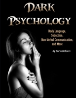 Dark Psychology: Body Language, Seduction, Non-Verbal Communication, and More B083XVGYC9 Book Cover