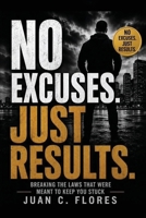 NO Excuses. Just Results: Breaking The Laws That Were Meant to Keep You Stuck B0HC55GSL7 Book Cover