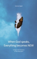 When God speaks, Everything becomes NEW: Living in the Presence of the Holy Spirit 3384387449 Book Cover