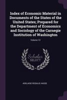 Index of Economic Material in Documents of the States of the United States; Prepared for the Department of Economics and Sociology of the Carnegie Institution of Washington; Volume 12 1378633962 Book Cover