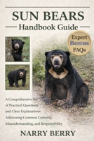 SUN BEARS HANDBOOK GUIDE: A Comprehensive Set of Practical Questions and Clear Explanations Addressing Common Curiosity, Misunderstanding, and Responsibility B0GGMC7KB2 Book Cover