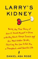 Larry's Kidney: (Being the Story of) How I Found Myself in China with My Black Sheep Cousin and His Mail-Order Bride, Breaking Chinese Law to Get Him a Transplant--and Save His Life 0061708712 Book Cover