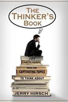 The Thinker's Book: 101 Vignettes, Thoughts, Ideas, and Captivating Topics to Think About 1927626617 Book Cover