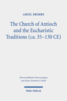 The Church of Antioch and the Eucharistic Traditions (Ca. 35-130 Ce) 3161583086 Book Cover