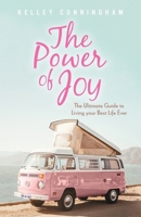 The Power of Joy: The Ultimate Guide to Living Your Best Life Ever 103912609X Book Cover