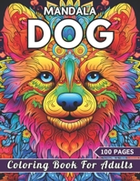 Mandala Dog Coloring Book For Adults: Relax and Unwind With 100 Stress Relieving Designs For Dog Lovers (Coloring Book) B0CRKCSGVZ Book Cover