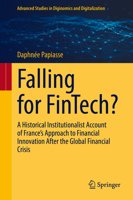 Falling for FinTech?: A Historical Institutionalist Account of France’s Approach to Financial Innovation After the Global Financial Crisis (Advanced Studies in Diginomics and Digitalization) 3031945131 Book Cover
