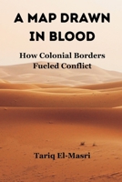 A Map Drawn in Blood: How Colonial Borders Fueled Conflict 934743681X Book Cover