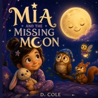 MIA AND THE MISSING MOON: A Gentle Bedtime Story About Courage, Friendship, and Discovering That Things Are Not Always as Scary as They Seem B0HFGYR9V2 Book Cover
