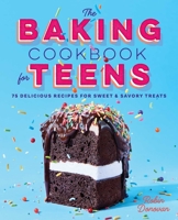 The Baking Cookbook for Teens: 75 Delicious Recipes for Sweet and Savory Treats 1641521376 Book Cover