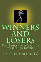 Winners and Losers: The Broken Man's Guide to Higher Living 1537736396 Book Cover