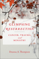 Glimpsing Resurrection: Cancer, Trauma, and Ministry 0664262767 Book Cover
