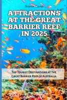 ATTRACTIONS AT THE GREAT BARRIER REEF IN 2025: Top Tourist Destinations at the Great Barrier Reef of Australia (Travel Books and Tour Guides) B0DS9MJV56 Book Cover
