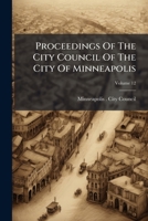 Proceedings Of The City Council Of The City Of Minneapolis, Volume 12... 1274242347 Book Cover