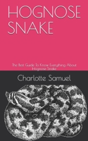 HOGNOSE SNAKE: The Best Guide To Know Everything About Hognose Snake B08BDYB4JS Book Cover