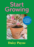 Start Growing: A Year of Joyful Gardening for Absolute Beginners 1529911710 Book Cover