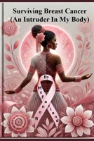 Surviving Breast Cancer!: (An Intruder In My Body) B0FHPVH7YL Book Cover