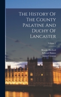 The History Of The County Palatine And Duchy Of Lancaster; Volume 1 1018728198 Book Cover