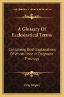 A Glossary Of Ecclesiastical Terms ... 1356382444 Book Cover