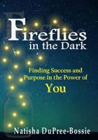 Fireflies in the Dark: Finding Success and Purpose in the Power of You 1079463305 Book Cover
