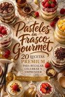 Pasteles en Frasco Gourmet 20 Recetas Premium para Regalar, Celebrar y Emprender (Spanish Edition) B0H6NFYGST Book Cover