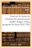 Essai Sur Les Haras Ou Examen Méthodique Des Moyens Propres Pour Établir, Diriger: Et Faire Prospérer Les Haras, Suivi de Deux Traités, d'Un Chapitre 2329433336 Book Cover