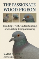 the passionate Wood Pigeon: Building Trust, Understanding, and Lasting Companionship B0FSDZ9348 Book Cover