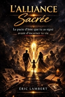 L'Alliance Sacrée : Pourquoi tu as choisi ta famille avant de naître: Rien n'est un hasard, tout est vibration et apprentissage B0FSY9HN21 Book Cover