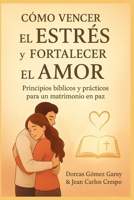Cómo vencer el estrés y fortalecer el amor: Principios bíblicos y prácticos para un matrimonio en paz B0FVTB8F8M Book Cover