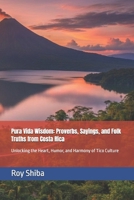 Pura Vida Wisdom: Proverbs, Sayings, and Folk Truths from Costa Rica: Unlocking the Heart, Humor, and Harmony of Tico Culture (The World Wisdom Archive) B0G6X3J9Y3 Book Cover