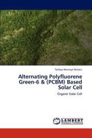 Alternating Polyfluorene Green-6 & (PCBM) Based Solar Cell: Organic Solar Cell 3847349678 Book Cover