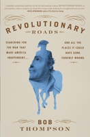 Revolutionary Roads: Searching for the War That Made America Independent...and All the Places It Could Have Gone Terribly Wrong 1455565172 Book Cover