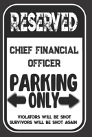 Reserved Chief Financial Officer Parking Only. Violators Will Be Shot. Survivors Will Be Shot Again: Blank Lined Notebook | Thank You Gift For Chief Financial Officer 169398783X Book Cover