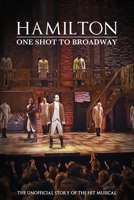 Hamilton: One Shot To Broadway 1068327006 Book Cover